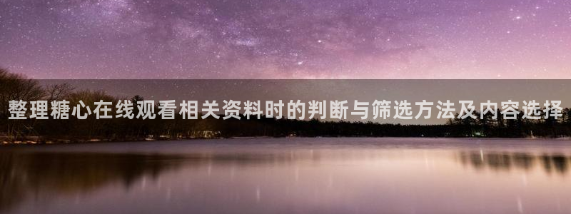 糖心vlog在线观看:整理糖心在线观看相关资料时的判断与筛选方法及内容选择